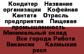 Кондитер › Название организации ­ Кофейная Кантата › Отрасль предприятия ­ Пищевая промышленность › Минимальный оклад ­ 60 000 - Все города Работа » Вакансии   . Калмыкия респ.